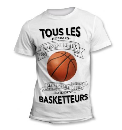 Tee-Shirt Tous les hommes naissent égaux mais les meilleurs deviennent Basket