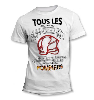 Tee-Shirt Tous les hommes naissent égaux mais les meilleurs deviennent Pompier