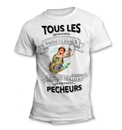 Tee-Shirt Tous les hommes naissent égaux mais les meilleurs deviennent Pêcheur Humoristique